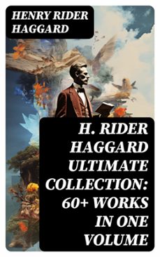 h. rider haggard ultimate collection: 60+ works in one volume (ebook)-henry rider haggard-8596547746560