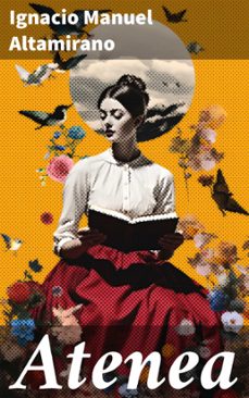 atenea (ebook)-ignacio manuel altamirano-8596547816560