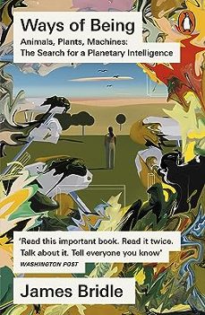 ways of being: animals, plants, machines: the search for a planetary intelligence-james bridle-9780141994260