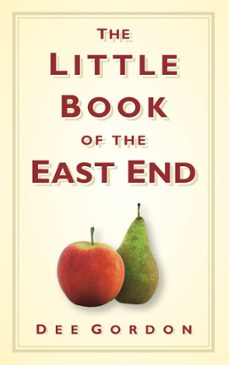 the little book of the east end (ebook)-dee gordon-9780752462660