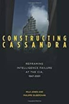 constructing cassandra: reframing intelligence failure at the cia, 1947-2001-9780804793360