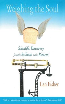 weighing the soul: scientific discovery from the brilliant to the bizarre (ebook)-len fisher-9781611459760