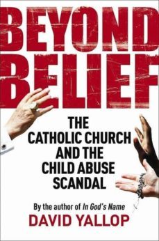beyond belief: the catholic church and the child abuse scandal-david a. yallop-9781849016360
