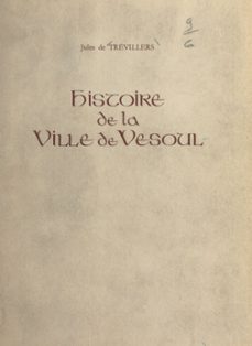 histoire de la ville de vesoul (ebook)-jules de trévillers-9782307338260
