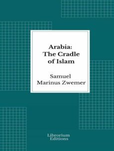 arabia: the cradle of islam (ebook)-samuel marinus zwemer-9782383839460
