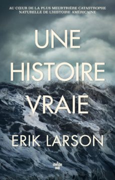 une histoire vraie - au coeur de la plus meurtrière catastrophe naturelle de l'histoire americaine (ebook)-erik larson-9782749152660
