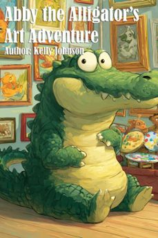 abby the alligator's art adventure (ebook)-kelly johnson-kelly johnson-9783691113860