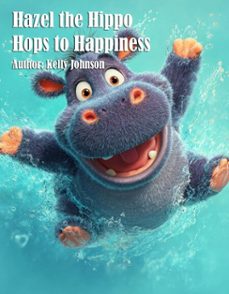 hazel the hippo hops to happiness (ebook)-kelly johnson-kelly johnson-9783692286860