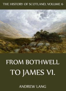 the history of scotland - volume 6: from bothwell to james vi. (ebook)-andrew lang-9783849604660