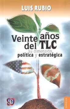 veinte años del tlc: su dimension politica y estrategica-luis rubio-9786071618160