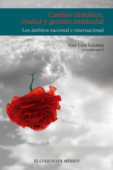 cambio climático, ciudad y gestión ambiental. los ámbitos nacional e internacional (ebook)-jose luis lezama-9786076283660