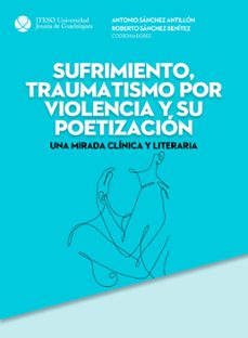sufrimiento, traumatismo por violencia y su poetizacion (ebook)-antonio sanchez antillon-roberto sanchez benitez-9786078910960