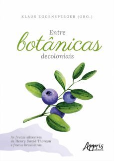 entre botanicas decoloniais  as frutas silvestres de henry david thoreau e frutas brasileiras (ebook)-klaus friedrich wilhelm eggensperger-9786525020860