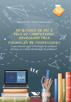 do quadro de giz a tela do computador! navegando pela formaço de professores: o que esta em jogo? a formaço do professor do futuro ou o futuro da formaço do professor? (ebook)-marco aurélio pereira vasconcelos-9786525058160