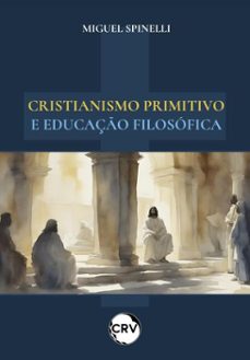 cristianismo primitivo e educaço filosofica (ebook)-miguel spinelli-9786525174860