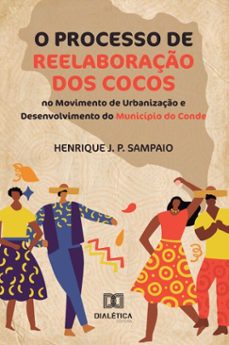 o processo de reelaboraço dos cocos no movimento de urbanizaço e desenvolvimento do municipio do conde (ebook)-henrique j. p. sampaio-9786527005360