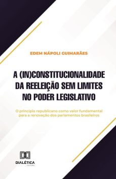 a (in)constitucionalidade da reeleiço sem limites no poder legislativo (ebook)-edem nápoli guimarães-9786527033660