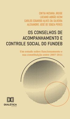 os conselhos de acompanhamento e controle social do fundeb (ebook)-luciano abrão hizim-cintia miziara jreige-carlos eduardo alves da silveira-9786527042860
