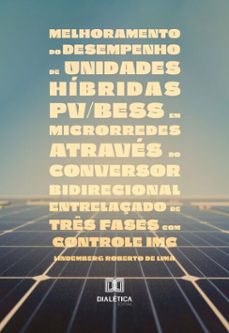 melhoramento do desempenho de unidades hibridas pv/bess em microrredes atraves do conversor bidirecional entrelaçado de tres fases com controle imc (ebook)-lindemberg roberto de lima-9786527045960