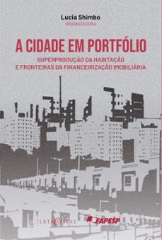 a cidade em portfolio: superproduço da habitaço e fronteiras da financeirizaço imobiliaria (ebook)-lucia shimbo-9786552520760