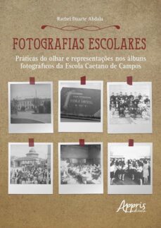 fotografias escolares: praticas do olhar e representaçes nos albuns fotograficos da escola caetano de campos (ebook)-rachel duarte abdala-9786558206460