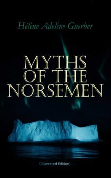 myths of the norsemen (illustrated edition) (ebook)-helene adeline guerber-9788026897460