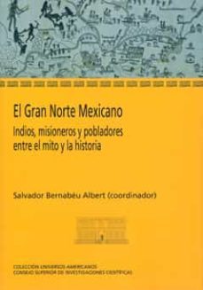 el gran norte mexicano: indios, misioneros y pobladores entre el mito y la historia-salvador bernabeu albert-9788400088460