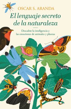 el lenguaje secreto de la naturaleza: descubre la inteligencia y las emociones de animales y plantas-oscar s. aranda-9788401022760