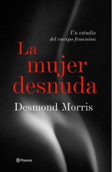 la mujer desnuda: un estudio del cuerpo femenino-desmond morris-9788408057260