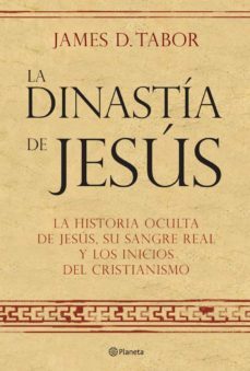 la dinastia de jesus. la historia oculta sobre jesus, su sangre r eal y los origenes del cristianismo-james d. tabor-9788408072560