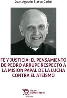 fe y justicia: el pensamiento de pedro arrupe respecto a la misio n papal de la lucha contra el ateismo-juan agustin blasco carbo-9788410817760
