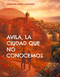 avila, la ciudad que no conocemos-guillermo muñoz chicharro-9788411238960