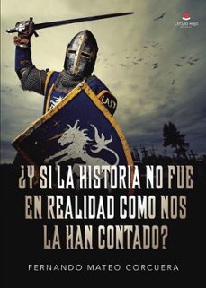 ¿y si la historia no fue en realidad como nos la han contado?-fernando mateo corcuera-9788411374460