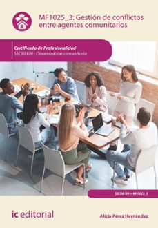 (i.b.d.) mf1025_3  gestión de conflictos entre agentes comunitarios.  dinamización comunitaria-alicia perez hernandez-9788411841160