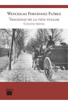 tragedias de la vida vulgar-wenceslao fernandez florez-9788412149760