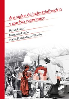 dos siglos de industrializacion y cambio economico-rafael castro balaguer-francisco cayon garcia-nadia fernandez de pinedo-9788413571560