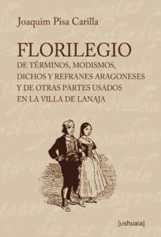florilegio de terminos, modismos, dichos y refranes aragoneses y de otras partes usados en la villa de lanaja-joaquim pisa carilla-9788415523260