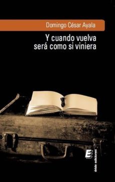 y cuando vuelva sera como si viniera-domingo cesar ayala-9788415643760