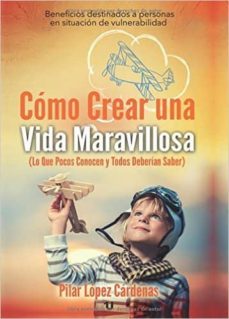 como crear una vida maravillosa-pilar lopez cardenas-9788416382460