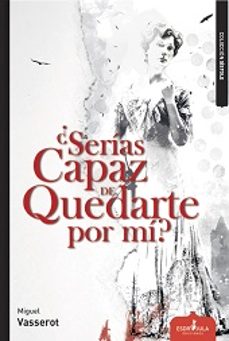 ¿serias capaz de quedarte por mi?-miguel vasserot-9788416485260