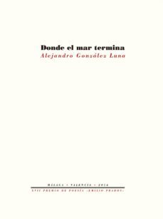 donde el mar termina-alejandro gonzalez luna-9788416906260
