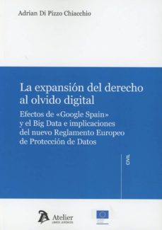 expansion del derecho al olvido. digital efectos de google spain y el big data e implicaciones del nuevo reglamento europeo de-adrian di pizzo chiacchio-9788417466060