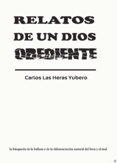 relatos de un dios obediente. la busqueda de la belleza y de la diferenciacion natural del bien-carlos las heras yubero-9788417693060