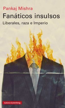 fanaticos insulsos. liberales, raza e imperio-pankaj mishra-9788418218460