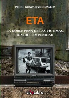 eta: la doble pena de las victimas, olvido e impunidad-pedro victor gonzalez gonzalez-9788419134660