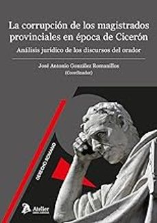 corrupcion de los magistrados provinciales en epoca de ciceron. analisis juridico de los discursos del orador-jose antonio gonzalez romanillos-9788419773760