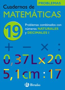 cuaderno de matematicas 19: problemas combinados con las cuatro o peraciones con naturales y decimales i-9788421656860