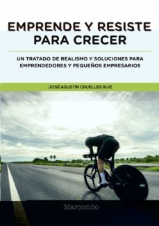 emprende y resiste para crecer: un tratado de realismo y soluciones para emprendedores y pequeños empresarios-9788426726360