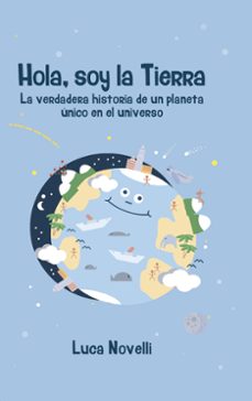 hola, soy la tierra: la verdadera historia de un planeta unico en el universo-luca novelli-9788427141360