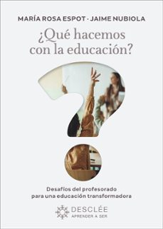 ¿que hacemos con la educacion? desafios del profesorado para una educacion transformadora-mªrosa/nubiola aguila espot piñol-9788433032560